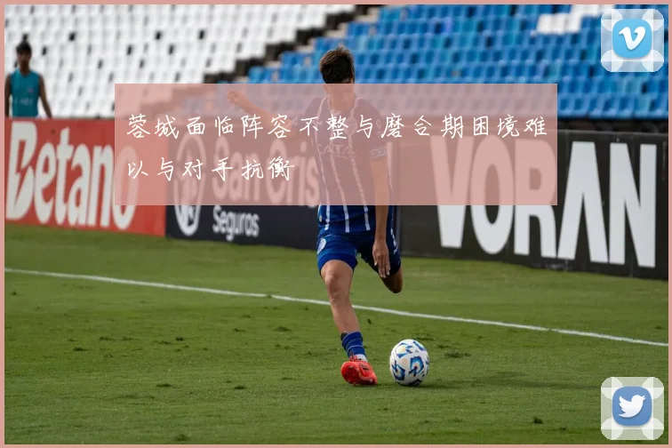 蓉城面临阵容不整与磨合期困境难以与对手抗衡
